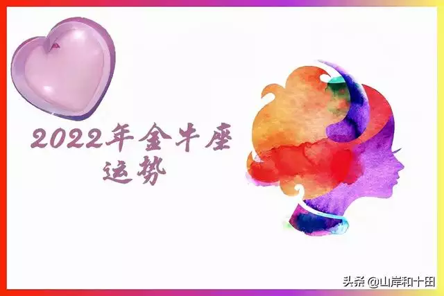 金牛座2022运势超准，金牛座2022运势完整版