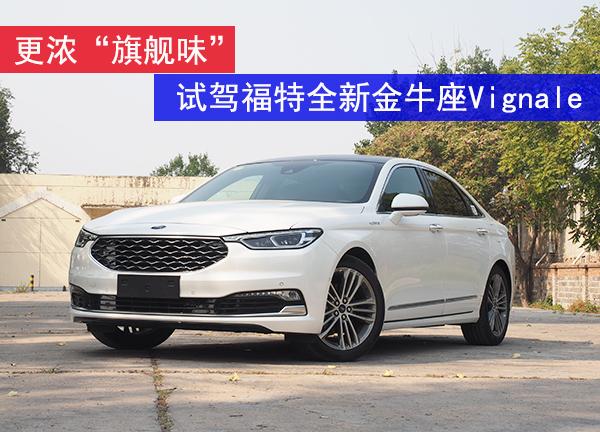 更浓“旗舰味”试驾福特全新金牛座Vignale